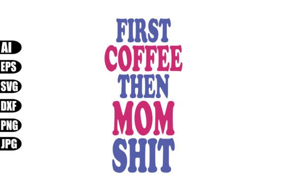 First Coffee then Mom Shit Svg: A Designer's Take