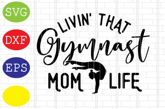Livin That Gymnast Mom Life Svg: Graphics for Crafts